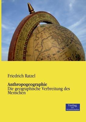 Anthropogeographie: Die geographische Verbreitung des Menschen - Friedrich Ratzel - cover