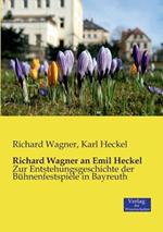 Richard Wagner an Emil Heckel: Zur Entstehungsgeschichte der Bühnenfestspiele in Bayreuth