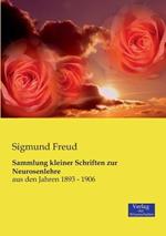Sammlung kleiner Schriften zur Neurosenlehre: aus den Jahren 1893 - 1906