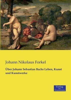 Über Johann Sebastian Bachs Leben, Kunst und Kunstwerke - Johann Nikolaus Forkel - cover