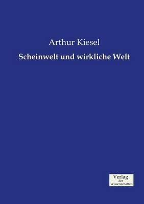 Scheinwelt und wirkliche Welt - Arthur Kiesel - cover