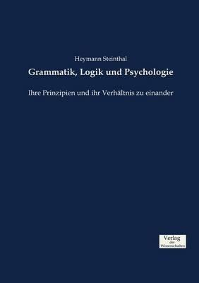 Grammatik, Logik und Psychologie: Ihre Prinzipien und ihr Verhaltnis zu einander - Heymann Steinthal - cover