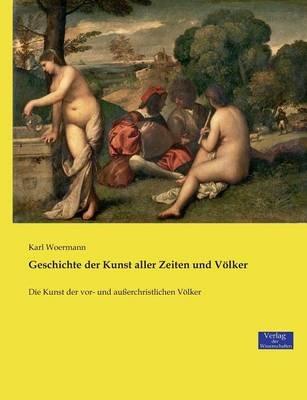 Geschichte der Kunst aller Zeiten und Völker: Die Kunst der vor- und außerchristlichen Völker - Karl Woermann - cover