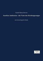 Aurelius Ambrosius - der Vater des Kirchengesanges: eine hymnologische Studie