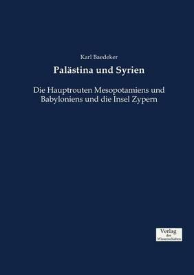 Palastina und Syrien: Die Hauptrouten Mesopotamiens und Babyloniens und die Insel Zypern - Karl Baedeker - cover