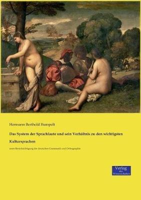 Das System der Sprachlaute und sein Verhaltnis zu den wichtigsten Kultursprachen: unter Berucksichtigung der deutschen Grammatik und Orthographie - Hermann Berthold Rumpelt - cover