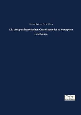 Die gruppentheoretischen Grundlagen der automorphen Funktionen - Felix Klein,Robert Fricke - cover