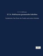 E.T.A. Hoffmanns gesammelte Schriften: Nachtstücke, Das Elixier des Teufels und weitere Schriften