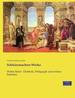 Schleiermachers Werke: Dritter Band - Dialektik, Pädagogik und weitere Schriften - Friedrich Schleiermacher - cover
