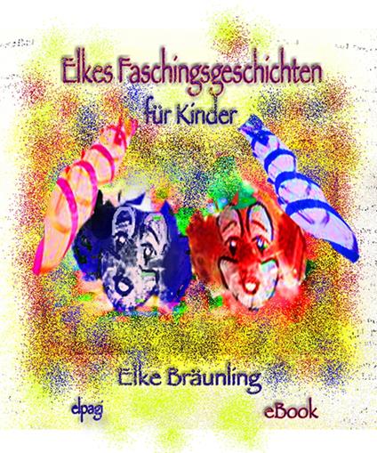Elkes Faschingsgeschichten - Elke Bräunling,Stephen Janetzko - ebook