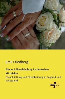 Ehe und Eheschließung im deutschen Mittelalter: Eheschließung und Ehescheidung in England und Schottland - Emil Friedberg - cover