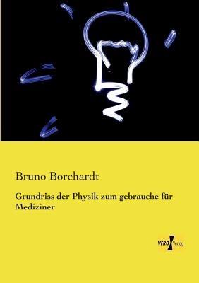 Grundriss der Physik zum gebrauche fur Mediziner - Bruno Borchardt - cover