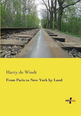 From Paris to New York by Land - Harry de Windt - cover