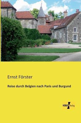 Reise durch Belgien nach Paris und Burgund - Ernst Förster - cover
