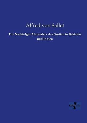 Die Nachfolger Alexanders des Großen in Baktrien und Indien - Alfred Von Sallet - cover