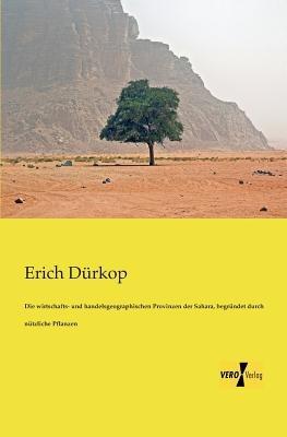 Die wirtschafts- und handelsgeographischen Provinzen der Sahara, begründet durch nützliche Pflanzen - Erich Dürkop - cover