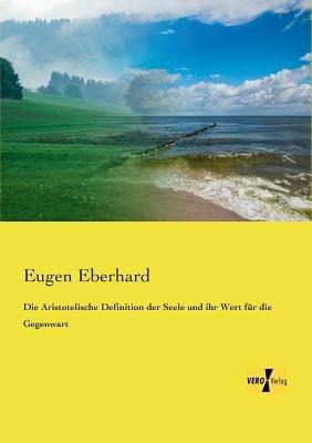Die Aristotelische Definition der Seele und ihr Wert fur die Gegenwart - Eugen Eberhard - cover