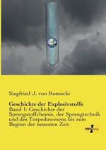 Geschichte der Explosivstoffe: Band 1: Geschichte der Sprengstoffchemie, der Sprengtechnik und des Torpedowesens bis zum Beginn der neuesten Zeit