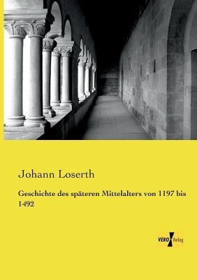 Geschichte des späteren Mittelalters von 1197 bis 1492 - Johann Loserth - cover