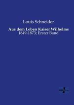 Aus dem Leben Kaiser Wilhelms: 1849-1873; Erster Band