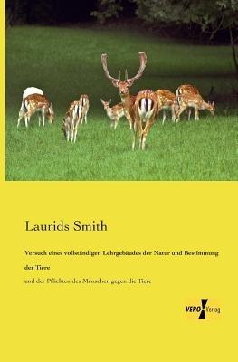 Versuch eines vollständigen Lehrgebäudes der Natur und Bestimmung der Tiere: und der Pflichten des Menschen gegen die Tiere - Laurids Smith - cover