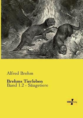 Brehms Tierleben: Band 1.2 - Säugetiere - Alfred Brehm - cover