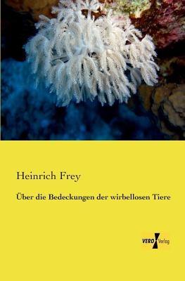 Über die Bedeckungen der wirbellosen Tiere - Heinrich Frey - cover