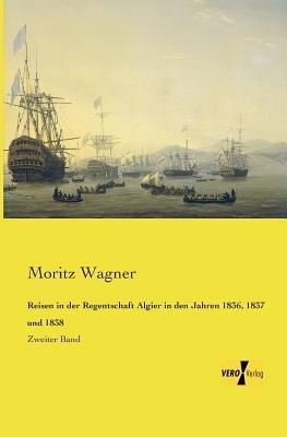 Reisen in der Regentschaft Algier in den Jahren 1836, 1837 und 1838: Zweiter Band - Moritz Wagner - cover