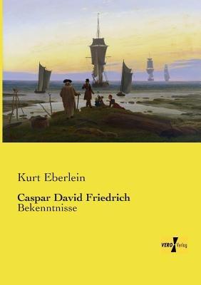 Caspar David Friedrich: Bekenntnisse - Kurt Eberlein - cover