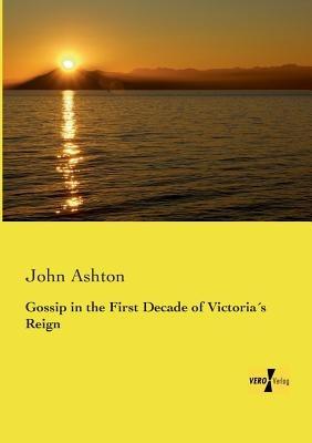 Gossip in the First Decade of Victorias Reign - John Ashton - cover