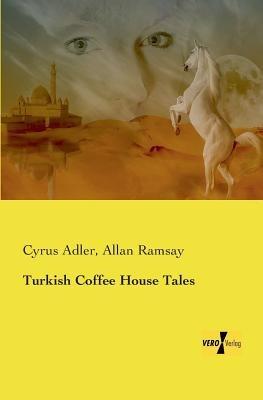 Turkish Coffee House Tales - Cyrus Adler,Allan Ramsay - cover