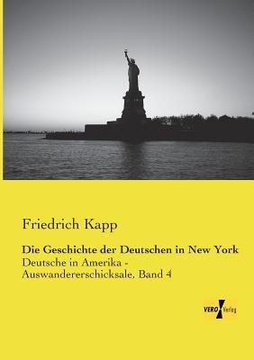 Die Geschichte der Deutschen in New York: Deutsche in Amerika - Auswandererschicksale, Band 4 - Friedrich Kapp - cover