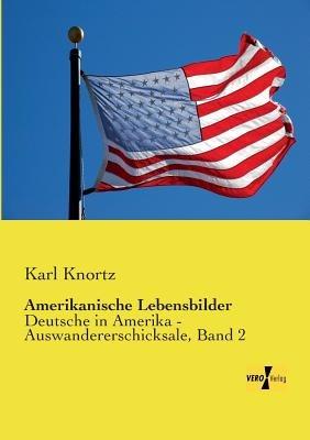 Amerikanische Lebensbilder: Deutsche in Amerika - Auswandererschicksale, Band 2 - Karl Knortz - cover