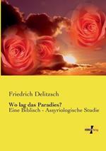 Wo lag das Paradies?: Eine Biblisch - Assyriologische Studie