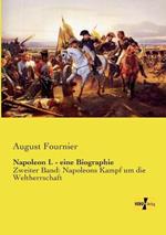 Napoleon I. - eine Biographie: Zweiter Band: Napoleons Kampf um die Weltherrschaft