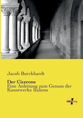 Der Cicerone: Eine Anleitung zum Genuss der Kunstwerke Italiens - Jacob Burckhardt - cover