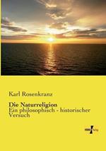 Die Naturreligion: Ein philosophisch - historischer Versuch