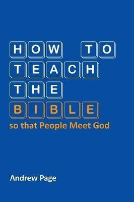 How to Teach the Bible so that People Meet God - Andrew Page - cover