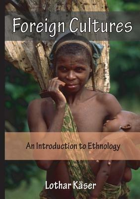 Foreign Cultures: An Introduction to Ethnology for Development Aid Workers and Church Workers Abroad - Lothar Kaser - cover