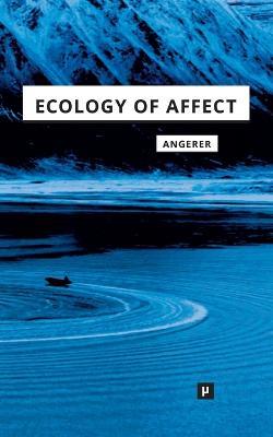 Ecology of Affect: Intensive Milieus and Contingent Encounters - Marie-Luise Angerer - cover