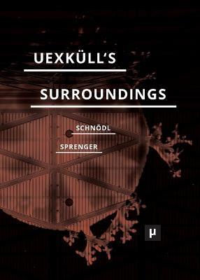 Uexkull's Surroundings: Umwelt Theory and Right-Wing Thought - Gottfried Schnoedl,Florian Sprenger - cover