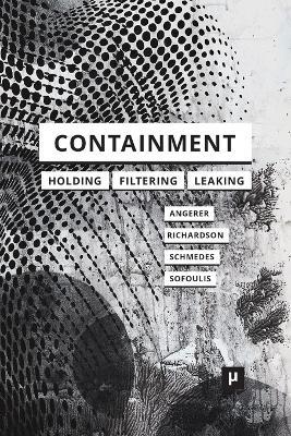 Containment: Technologies of Holding, Filtering, Leaking - Ingrid Richardson,Hannah Schmedes - cover