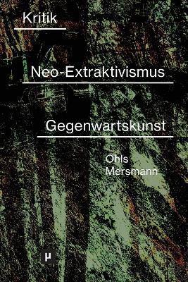 Kritik des Neo-Extraktivismus in der Gegenwartskunst - Birgit Mersmann - cover