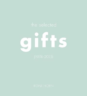 Roni Horn: The Selected Gifts, 1974-2015 - Roni Horn - cover