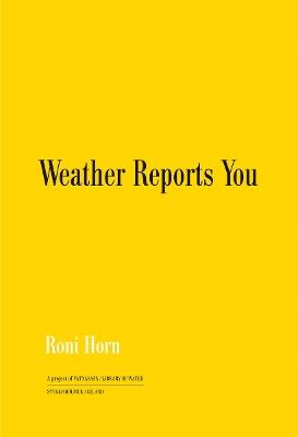 Roni Horn: Weather Reports You (2022) - Roni Horn - cover