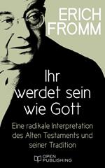 Ihr werdet sein wie Gott. Eine radikale Interpretation des Alten Testaments und seiner Tradition