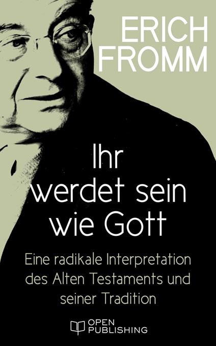 Ihr werdet sein wie Gott. Eine radikale Interpretation des Alten Testaments und seiner Tradition