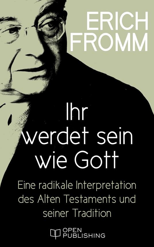 Ihr werdet sein wie Gott. Eine radikale Interpretation des Alten Testaments und seiner Tradition