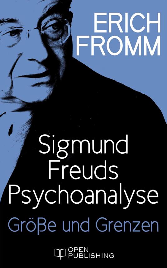 Sigmund Freuds Psychoanalyse – Größe und Grenzen
