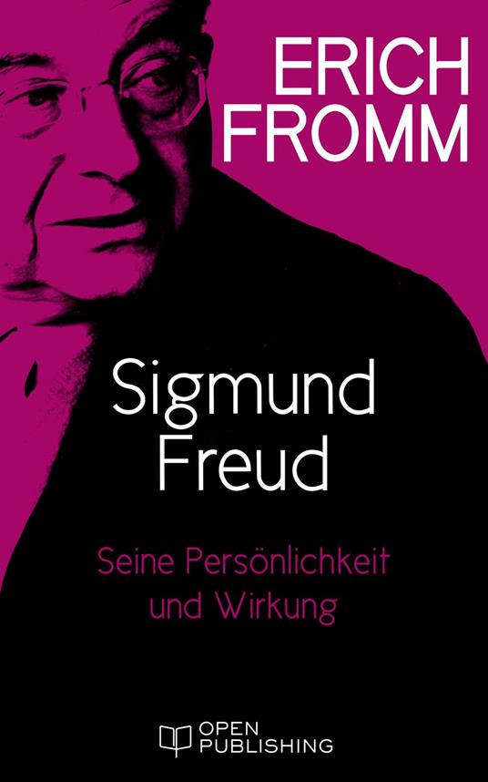 Sigmund Freud. Seine Persönlichkeit und seine Wirkung